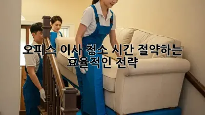오피스 이사 청소: 시간 절약하는 효율적인 전략!
